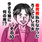 養育費払わなかったろくでなし元夫、今さら娘に何の用？その１０